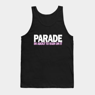 PARADE Im About To rain On It Tank Top